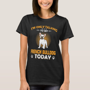 Camiseta Francês, Só Falo Com O Meu Bulldog Francês T