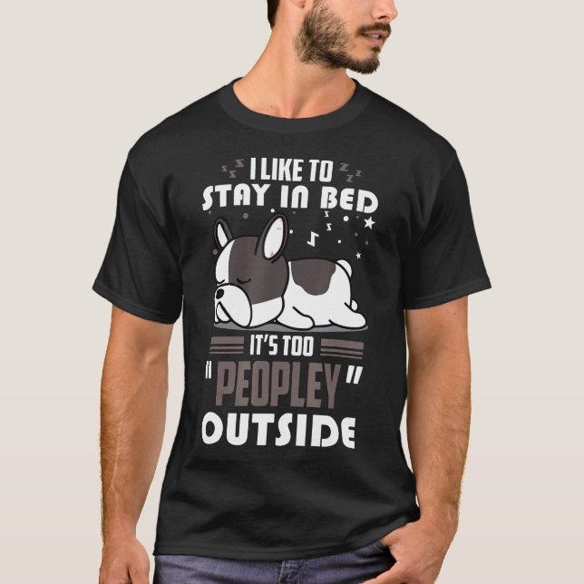 Camiseta French Bulldog Dog Stay In Bed Its Too Peopley Out (Frente)