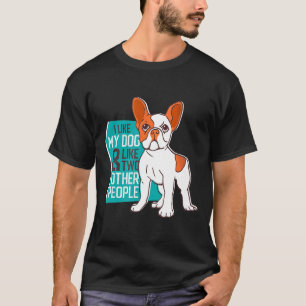 Camiseta Frenchie Eu Gosto do Meu Cachorro E Mais Duas Out