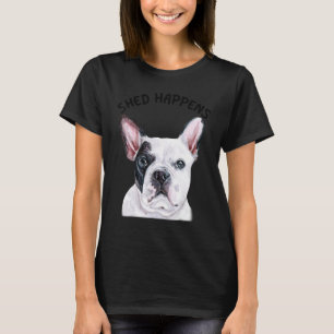 Camiseta Frenchie French Bulldog Dizendo Shed Acontece