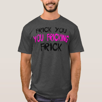 Camiseta Frick You You Fricking FrickTShirt
