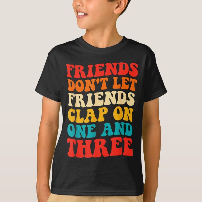 Camiseta Friends Don't Let Friends Clap On One And Three Re (Frente)