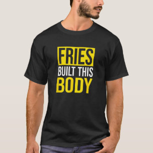 Camiseta Fries Construíram Este Corpo, Fries Franceses