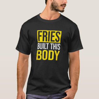 Camiseta Fries Construíram Este Corpo, Fries Franceses