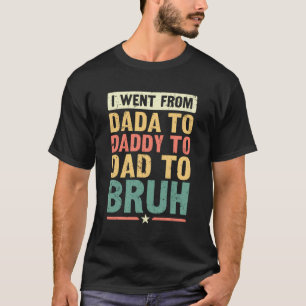 Camiseta Fui De Dada A Pai A Pai A Bruh - Engraçado R