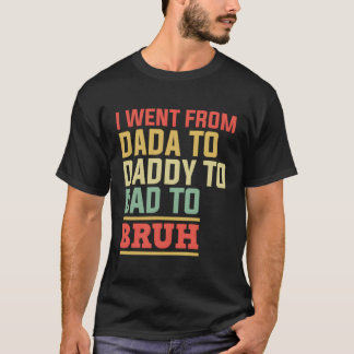Camiseta Fui De Dada A Pai A Pai Para Bruh Padre