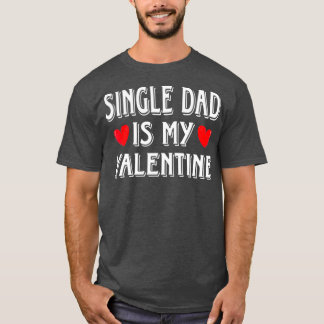 Camiseta Fun Heart Single Dad Is My Valentine Matching