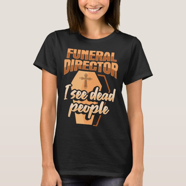 Camiseta Funeral Director Embalmer Mortician I see dead peo (Frente)