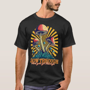 Camiseta Fungi Mushroom Cresce Através Do Que Você Vai Fung