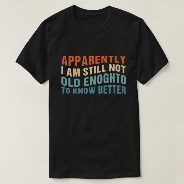 Camiseta Funny Aging Quote Apparently Still Not Old Enough (Frente do Design)