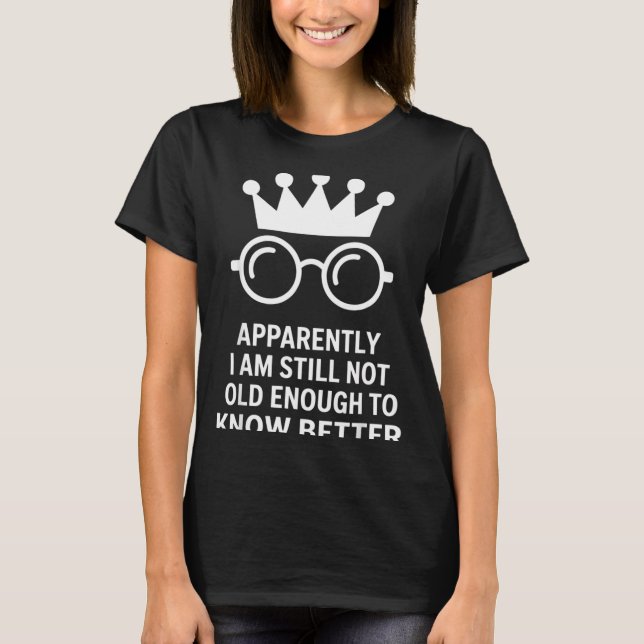 Camiseta Funny Apparently I Am Still Not Old Enough To Know (Frente)
