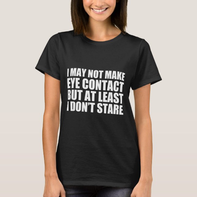 Camiseta Funny Autism Sarcasm I May Not Make Eye Contact Do (Frente)