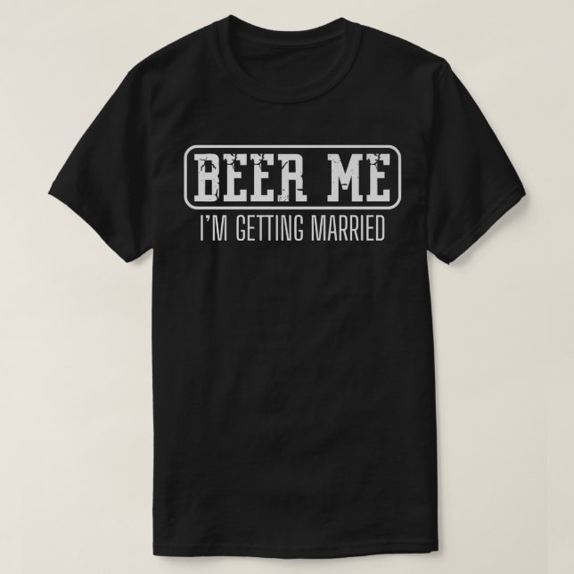 Camiseta Funny Bachelor Party Beer Me Im Getting Married Me (Frente do Design)