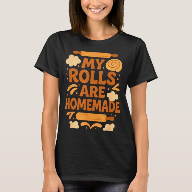 Camiseta Funny Baking Humor My Rolls Are Homemade Kitchen R (Frente)