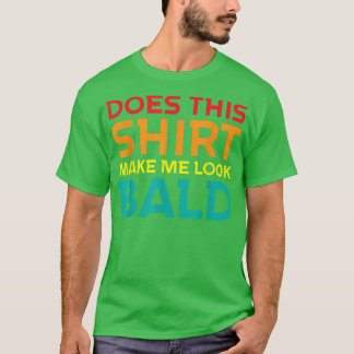Camiseta Funny Bald Head Jokes Men Does This Make Me Look