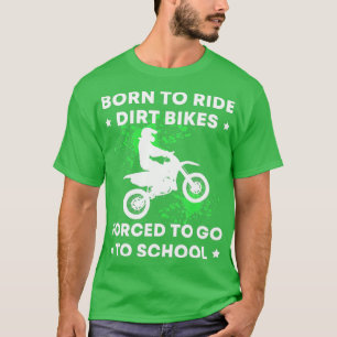 Camiseta Funny Born Ride Dirt Bikes Forced To Go To School 