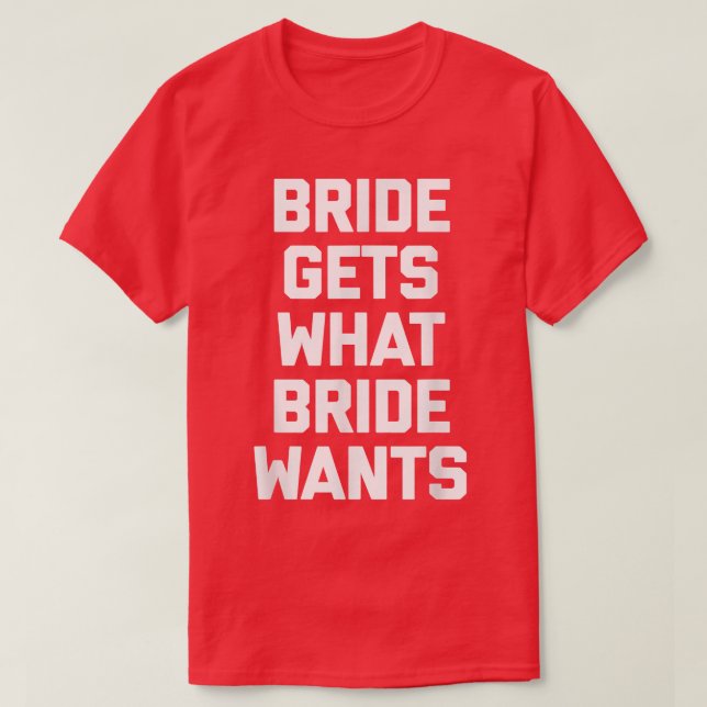 Camiseta Funny Bride  Bride Gets What Bride Wants  funny  (Frente do Design)