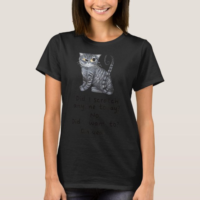 Camiseta Funny Ca_ Sarcastic Cat Did I Scratched Anyone Tod (Frente)