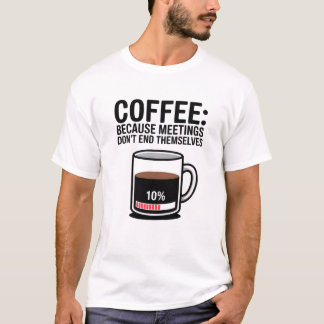 Camiseta Funny Coffee Because Meetings Don't End Themselves