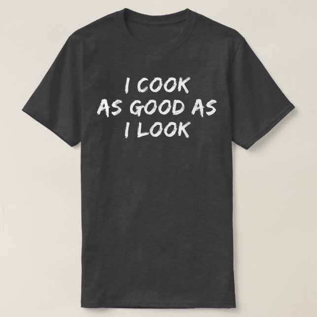 Camiseta Funny Cooking Tee I Cook As Good As I Look  (Frente do Design)
