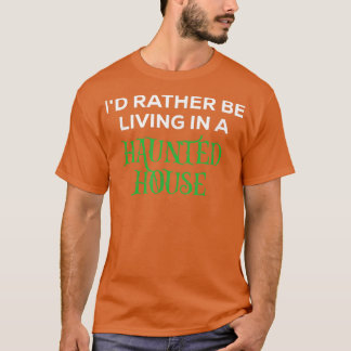 Camiseta Funny Cute I'd Rather Be Living In a Haunted House
