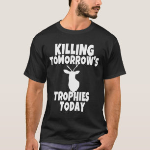 Camiseta Funny Deer Hunting Gift Killing Tomorrows Trophies