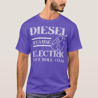 Camiseta Funny Diesel Because Electric Can't Roll Coal Truc