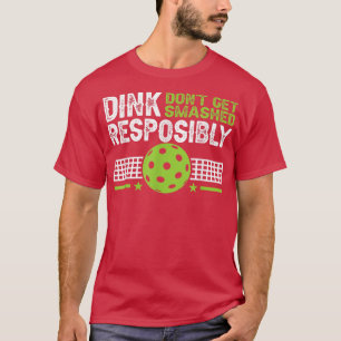 Camiseta funny Dink Responsibly Dont Get Smashed Pickleball