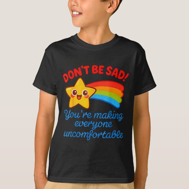 Camiseta Funny Don't Be Sad You're Making Everyone Uncomfor (Frente)
