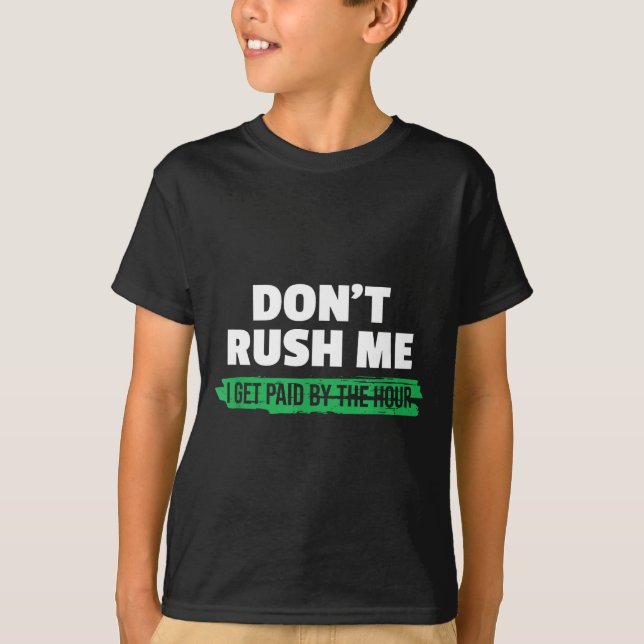 Camiseta Funny Don't Rush Me I Get Paid By The Hour Sarcasm (Frente)