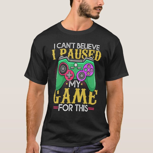 Camiseta Funny Gamer Can't Believe I Paused My Game For Thi (Frente)