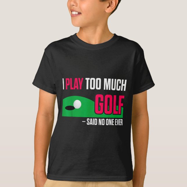 Camiseta Funny Golf I Play Too Much Golf Said Ever Quote  (Frente)
