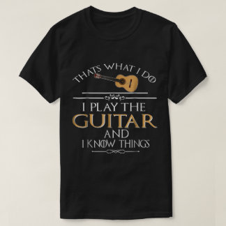 Camiseta Funny Guitar Player Quote: I Play and Know Things