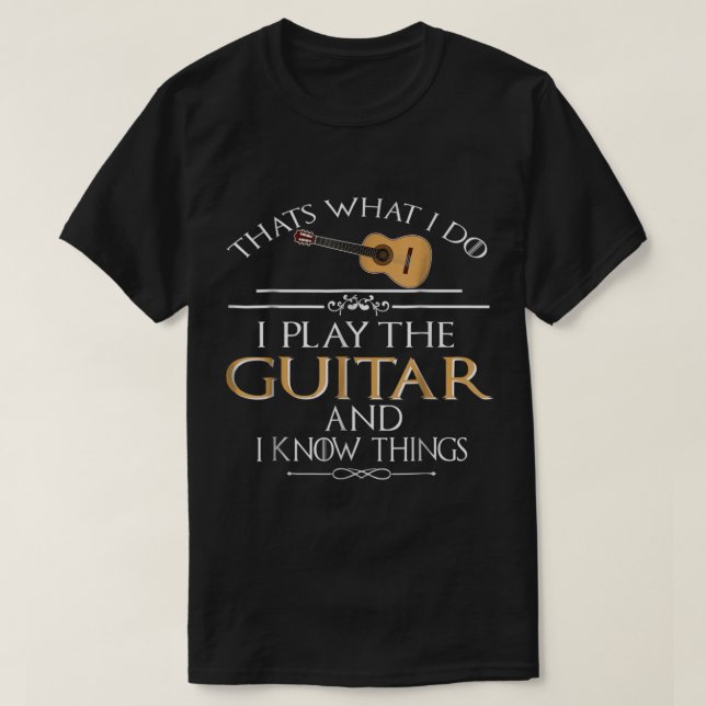 Camiseta Funny Guitar Player Quote: I Play and Know Things (Frente do Design)