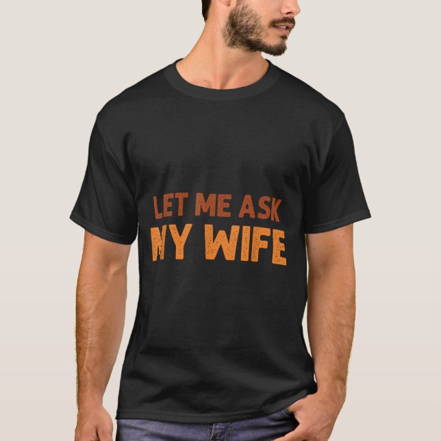 Camiseta Funny Husband Let Me Ask My Wife Quote Humor  (Frente)