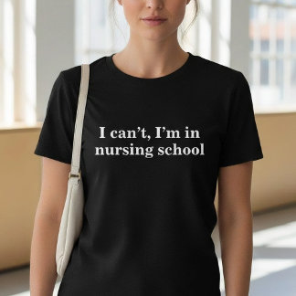 Camiseta Funny I Can't I'm In Nursing School