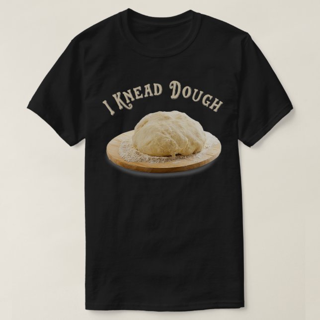 Camiseta Funny I Need I Knead Dough Baker Cook Pastry Desse (Frente do Design)