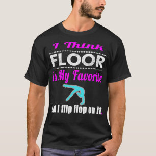 Camiseta Funny I think Floor is my Favorite Girls Gymnastic