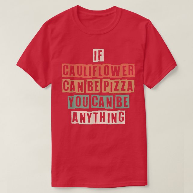Camiseta Funny If Cauliflower Can Be Pizza You Can Be Anyth (Frente do Design)