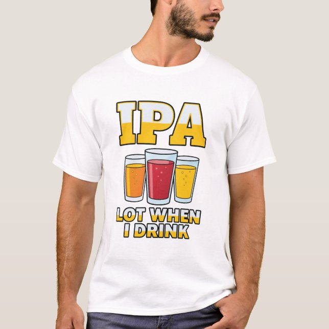 Camiseta Funny IPA Lot When I Drink, Craft Beer Humor (Frente)