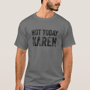 Camiseta Funny Karen T Para Homens Mulheres HOJE NÃO KAREN