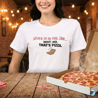 Camiseta Funny Love Is In The Air That's Pizza Anti-Valenti