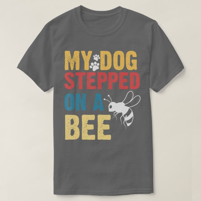 Camiseta Funny My Dog Stepped On A Bee  (Frente do Design)