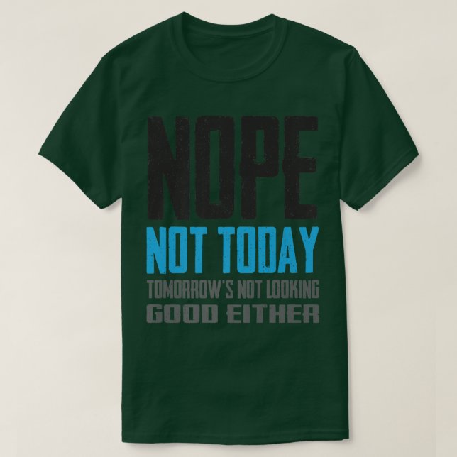 Camiseta Funny Nope Not Today Tomorrow's Not Looking Good E (Frente do Design)