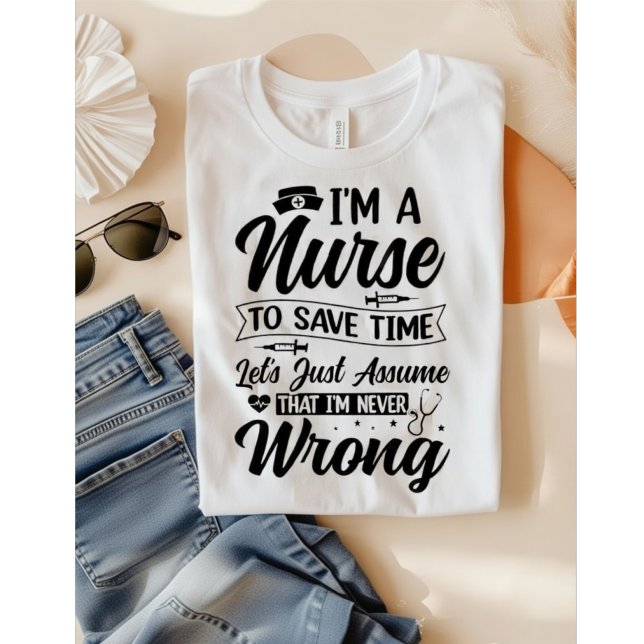 Camiseta Funny Nurse I'm Never Wrong Save Time Quote (Criador carregado)