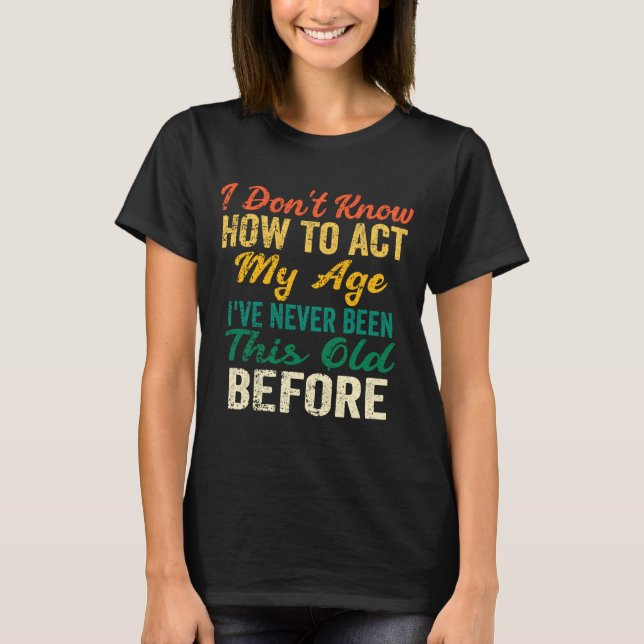Camiseta Funny Old People Sayings, I Don't Know How To Act  (Frente)