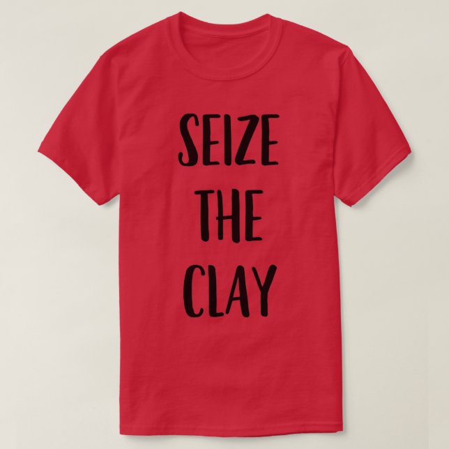 Camiseta Funny Pottery Ceramics Joke Seize The Clay 1 (Frente do Design)