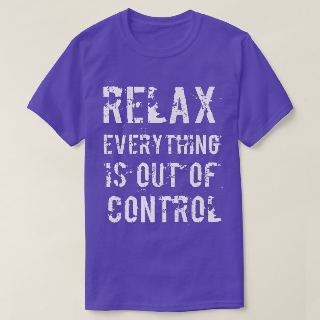 Camiseta Funny Relax Everything Is Out Of Control Mental He (Frente do Design)