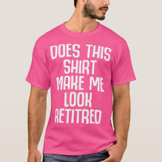 Camiseta Funny Retirement - Does This  Make Me Look Retired