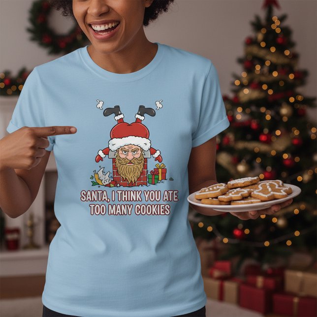 Camiseta Funny Santa, I Think You Ate Too Many Cookies (Criador carregado)